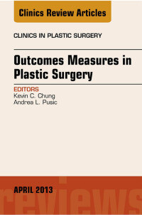 Outcomes Measures in Plastic Surgery, An Issue of Clinics in Plastic Surgery (The Clinics: Surgery)