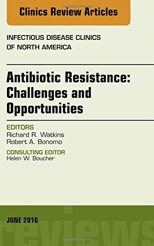 Antibiotic Resistance: Challenges and Opportunities, An Issue of Infectious Disease Clinics of North America, 1e