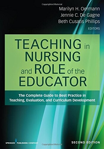 Teaching in Nursing and Role of the Educator, Second Edition: The Complete Guide to Best Practice in Teaching, Evaluation, and Curriculum Development