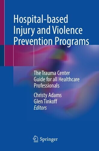Hospital-based Injury and Violence Prevention Programs: The Trauma Center Guide for all Healthcare Professionals
1st ed. 2023 Edition