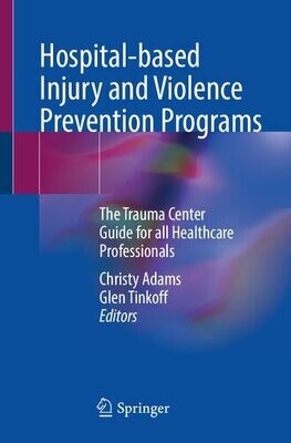Hospital-based Injury and Violence Prevention Programs: The Trauma Center Guide for all Healthcare Professionals
1st ed. 2023 Edition