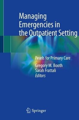 Managing Emergencies in the Outpatient Setting: Pearls for Primary Care
1st ed. 2022 Edition