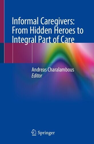 Informal Caregivers: From Hidden Heroes to Integral Part of Care
1st ed. 2023 Edition