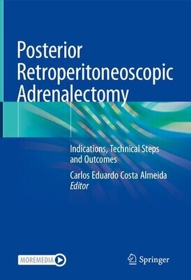 Posterior Retroperitoneoscopic Adrenalectomy: Indications, Technical Steps and Outcomes
1st ed. 2023 Edition