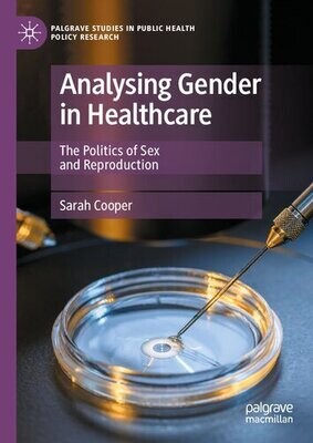 Analysing Gender in Healthcare: The Politics of Sex and Reproduction (Palgrave Studies in Public Health Policy Research)
1st ed. 2022 Edition