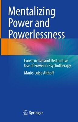 Mentalizing Power and Powerlessness: Constructive and Destructive Use of Power in Psychotherapy
1st ed. 2023 Edition