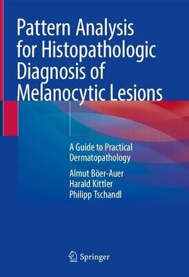 Pattern Analysis for Histopathologic Diagnosis of Melanocytic Lesions: A Guide to Practical Dermatopathology
1st ed. 2022 Edition