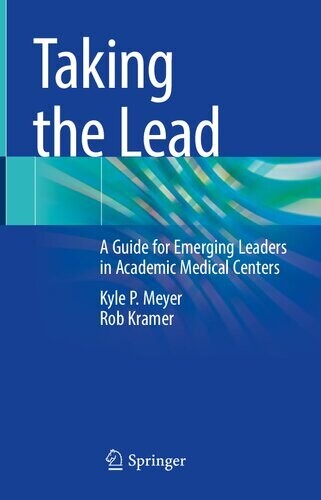 Taking the Lead: A Guide for Emerging Leaders in Academic Medical Centers
1st ed. 2022 Edition