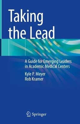 Taking the Lead: A Guide for Emerging Leaders in Academic Medical Centers
1st ed. 2022 Edition