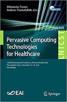 Pervasive Computing Technologies for Healthcare: 16th EAI International Conference, PervasiveHealth 2022, Thessaloniki, Greece, December 12-14, 2022, … and Telecommunications Engineering, 488)