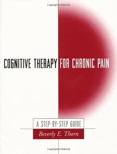 Cognitive therapy for Chronic Pain A Step-by- Step