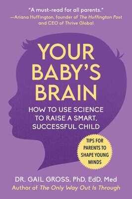 Your Baby&#39;s Brain: How to Use Science to Raise a Smart, Successful Child―Tips for Parents to Shape Young Minds