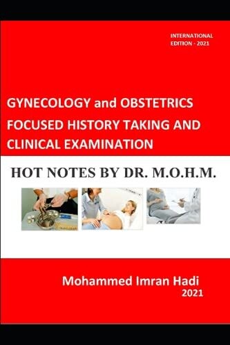 GYNECOLOGY and OBSTETRICS FOCUSED HISTORY TAKING AND CLINICAL EXAMINATION: HOT NOTES BY DR. M.O.H.M.