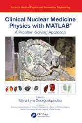 Clinical Nuclear Medicine Physics with MATLAB® : A Problem-Solving Approach
