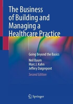 The Business Basics of Building and Managing a Healthcare Practice
1st ed. 2020 Edition