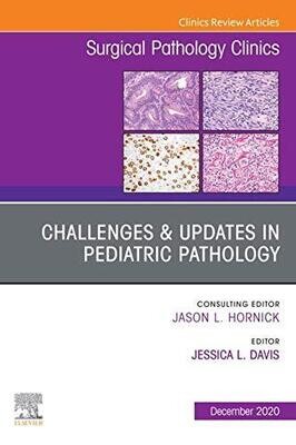 Challenges &amp; Updates in Pediatric Pathology, An Issue of Surgical Pathology Clinics, E-Book (The Clinics: Surgery)