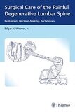 Surgical Care of the Painful Degenerative Lumbar Spine: Evaluation, Decision-Making, Techniques