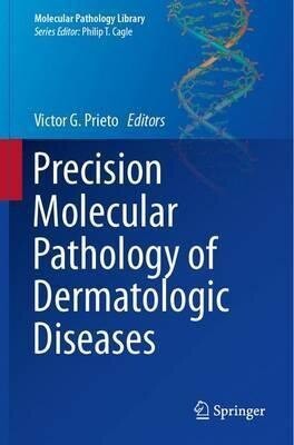 Precision Molecular Pathology of Dermatologic Diseases (Molecular Pathology Library, 9)