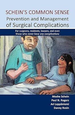 Schein&#39;s Common Sense Prevention and Management of Surgical Complications: For surgeons, residents, lawyers, and even those who never have any complications(EPUB)