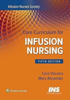 Core Curriculum for Infusion Nursing: An Official Publication of the Infusion Nurses Society 5th Ediotion