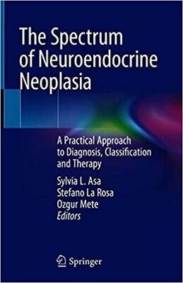 The Spectrum of Neuroendocrine Neoplasia: A Practical Approach to Diagnosis, Classification and Therapy
1st ed. 2021 Edition