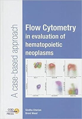 Flow Cytometry in Evaluation of Hematopoietic Neoplasms: A Case-Based Approach
1st Edition