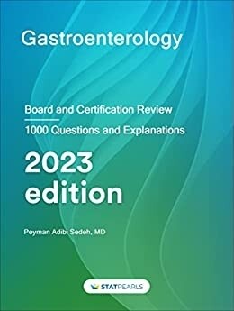 Gastroenterology Board and Certification Review 1000 Questions and Explanations Statpearls 2023 Edition