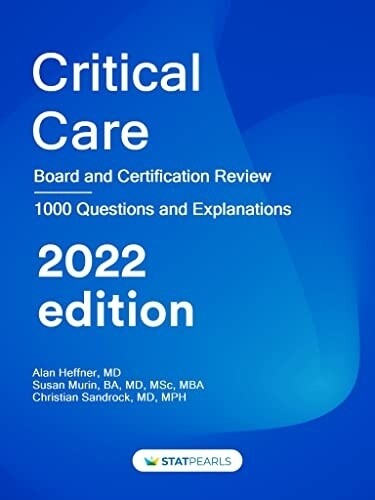 Critical Care Board and Certification Review 1000 Questions and Explanations 2022 Edition Statpearls