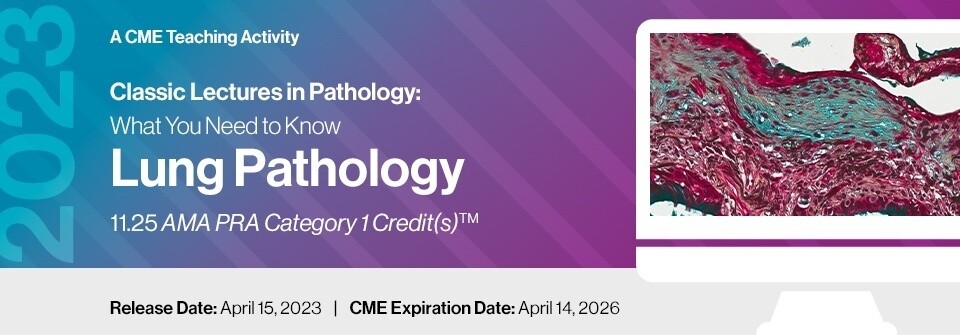 2023 Classic Lectures in Pathology: What You Need to Know: Lung Pathology (CME VIDEOS)