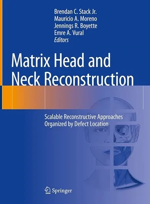 Matrix Head and Neck Reconstruction: Scalable Reconstructive Approaches Organized by Defect Location
1st ed. 2023 Edition