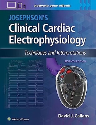 Josephson&#39;s Clinical Cardiac Electrophysiology Techniques and Interpretations 7th Edition 2023