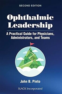 Ophthalmic Leadership: A Practical Guide for Physcians, Administrators, and Teams 2nd Edition