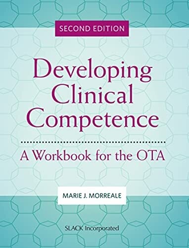 Developing Clinical Competence: A Workbook for the OTA, 2nd Edition