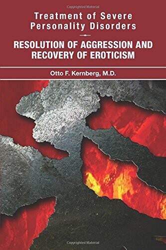 Treatment of Severe Personality Disorders: Resolution of Aggression and Recovery of Eroticism 1st Edition