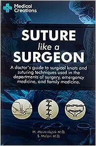 Suture like a Surgeon: A Doctor’s Guide to Surgical Knots and Suturing Techniques used in the Departments of Surgery, Emergency Medicine, and Family Medicine