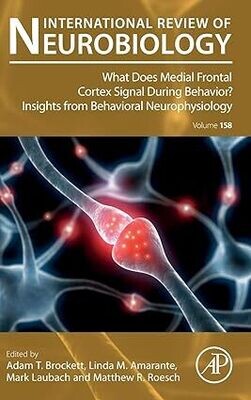 What does Medial Frontal Cortex Signal During Behavior? Insights from Behavioral Neurophysiology (Volume 158) (International Review of Neurobiology, Volume 158)