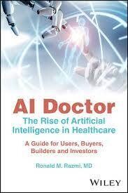 AI Doctor: The Rise Of Artificial Intelligence In Healthcare – A Guide For Users, Buyers, Builders, And Investors