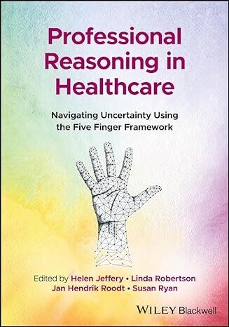 Professional Reasoning In Healthcare: Navigating Uncertainty Using The Five Finger Framework