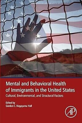 Mental and Behavioral Health of Immigrants in the United States: Cultural, Environmental, and Structural Factors 1st Edition