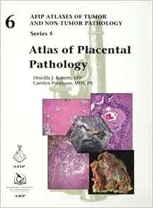 Atlas Of Placental Pathology (AFIP Atlas Of Tumor And Non-Tumor Pathology, Series 5, Volume 6)