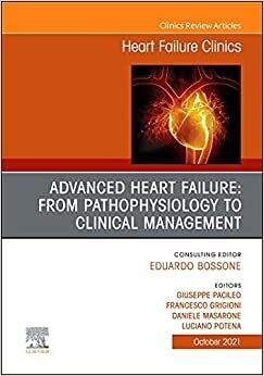 Advanced Heart Failure: From Pathophysiology To Clinical Management, An Issue Of Heart Failure Clinics (Volume 17-4)