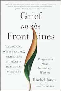 Grief On The Front Lines: Reckoning With Trauma, Grief, And Humanity In Modern Medicine