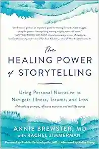 The Healing Power Of Storytelling: Using Personal Narrative To Navigate Illness, Trauma, And Loss