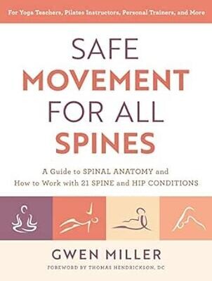 Safe Movement For All Spines: A Guide To Spinal Anatomy And How To Work With 21 Spine And Hip Conditions