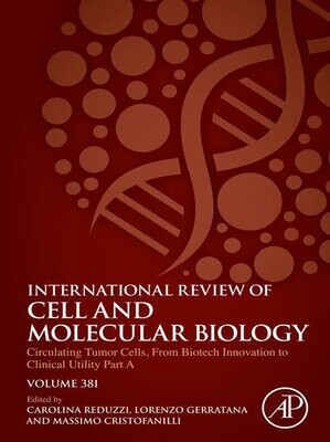 Circulating Tumor Cells, From Biotech Innovation To Clinical Utility Part A (International Review Of Cell And Molecular Biology, Volume 381)