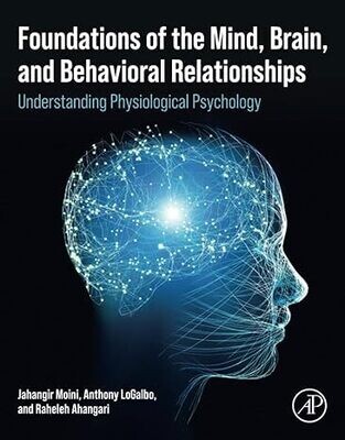 Foundations of the Mind, Brain, and Behavioral Relationships: Understanding Physiological Psychology 1st Edition