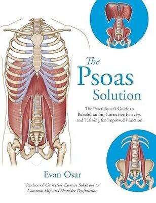 The Psoas Solution: The Practitioner&#39;s Guide to Rehabilitation, Corrective Exercise, and Training for Improved Function
