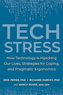 Tech Stress: How Technology is Hijacking Our Lives, Strategies for Coping, and Pragmatic Ergonomics