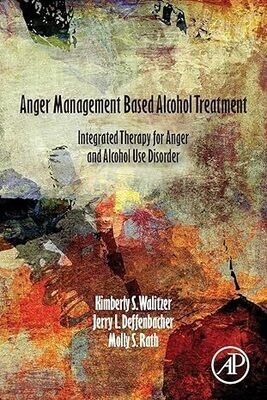 Anger Management Based Alcohol Treatment: Integrated Therapy for Anger and Alcohol Use Disorder 1st Edition