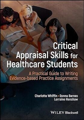 Critical Appraisal Skills for Healthcare Students: A Practical Guide to Writing Evidence-based Practice Assignments